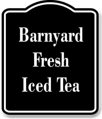 Barnyard Fresh Iced Tea BLACK Aluminum Composite Sign