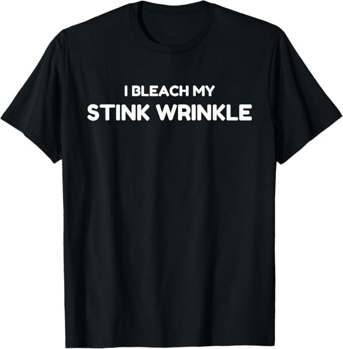 Sarcastic I Bleach My Stink Wrinkle, Funny Gag Adult Humour T-Shirt