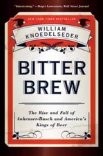 Bitter Brew: The Rise and Fall of Anheuser-Busch and America's Kings  - GOOD
