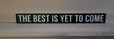 Quill to Paper "THE BEST IS YET TO COME" Wood Sign 18×2×1 By Sixtrees