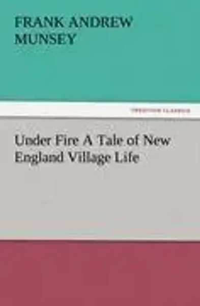 Frank Andrew Munsey | Under Fire A Tale Of New England Village Life | Buch-image