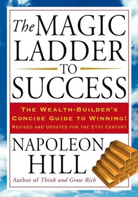 The Magic Ladder to Success: The Wealth-Builder's Concise Guide to Winning, ...