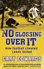 No Glossing Over It: How Football Cheated Leeds United by Gary Edwards (Paperback, 2013)