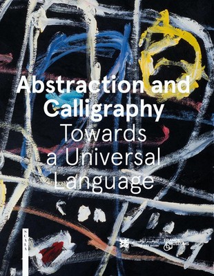 Abstraction and Calligraphy: Towards a Universal Language by Didier Ottinger (En