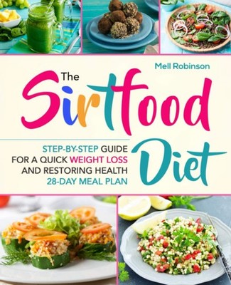 The Sirtfood Diet: Step-by-Step Guide For A Quick Weight Loss And Restoring ...