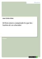 El Perú Entero Comprende Lo Que Lee. SueñOs De Un Educador Juan Carlos Velez