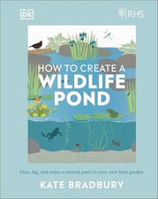 RHS How to Create a Wildlife Pond: Plan, Dig, and Enjoy a Natural Pond in Your 
