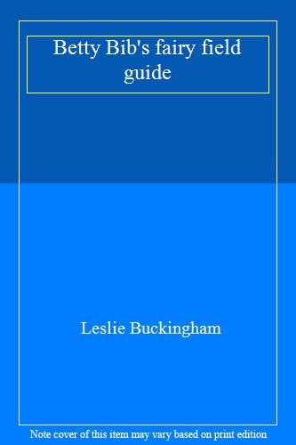 Betty Bib's fairy field guide By Leslie Buckingham