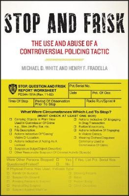Stop and Frisk: The Use and Abuse of a Controversial Policing Tactic