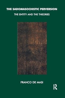 The Sadomasochistic Perversion: The Entity and the Theories by Franco De Masi