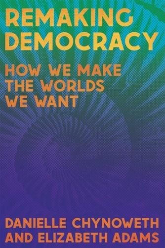 Remaking Democracy : How We Make The Worlds We Want Danielle Chynoweth - Image 3