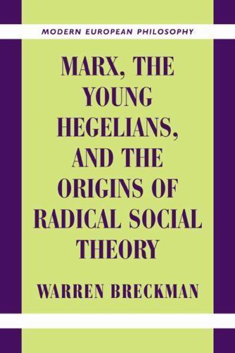 Marx, the Young Hegelians, and the Origins of Radical Social Theory Breckman