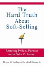 The Hard Truth About Soft-Selling: Restoring Pride and Purpose to th - VERY GOOD