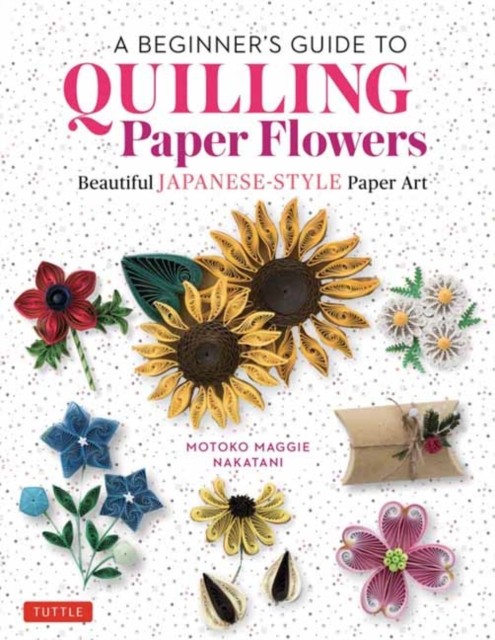 A Beginner's Guide to Quilling Paper Flowers by Motoko Maggie Nakatani