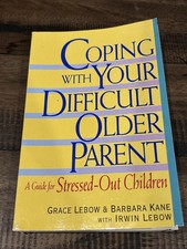 Coping with Your Difficult Older Parent : A Guide for Stressed Out Children...