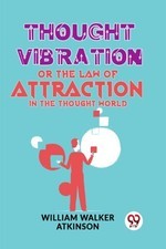 William Walker Atkin - Thought Vibration or the Law of Attraction in t - G245z