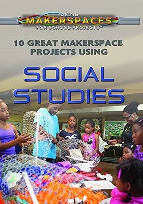 10 Great Makerspace Projects Using Social Studies (Using Makerspaces for Sch...