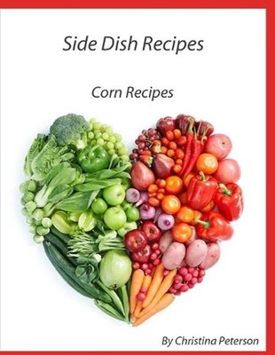 Side Dish Recipes, Corn Recipes: 39 different recipes, Casseroles, Pudding, Panc