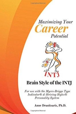 MAXIMIZING YOUR CAREER POTENTIAL: BRAIN STYLE OF THE INTJ: By Dranitsaris Anne