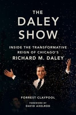 The Daley Show : Inside the Transformative Reign of Chicago's Ric