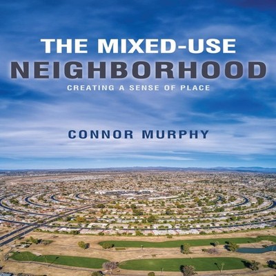 The Mixed-Use Neighborhood Creating a Sense of Place Connor Murph