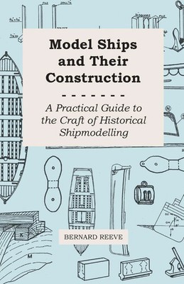 Bernard Reeve | Model Ships and Their Construction - A Practical Guide to the...