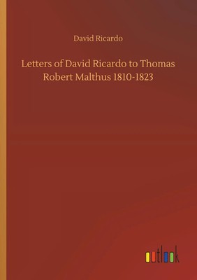 David Ricardo | Letters of David Ricardo to Thomas Robert Malthus 1810-1823