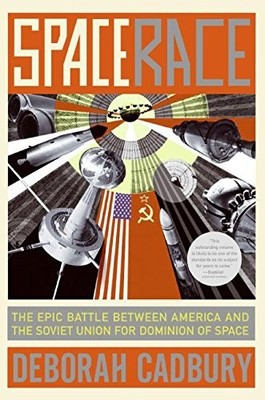 SPACE RACE: THE EPIC BATTLE BETWEEN AMERICA AND THE SOVIET By Deborah Cadbury