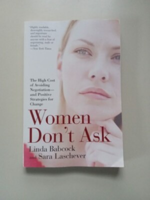 Women Don't Ask : The High Cost of Avoiding Negotiation--And Positive Strategies