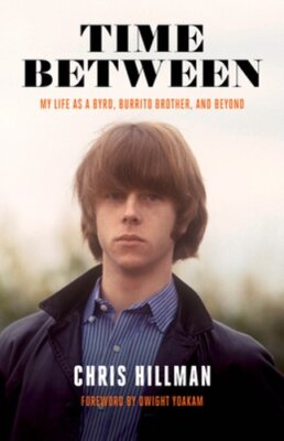 Time Between: My Life as a Byrd, Burrito Brother, and Beyond by Chris Hillman