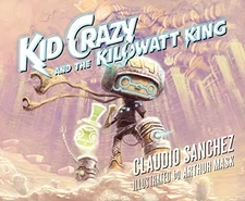 KID CRAZY AND THE KILOWATT KING By Claudio Sanchez & Arthur Mask - Hardcover VG+