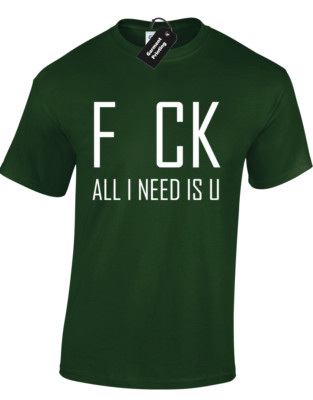 FCK ALL I NEED IS U YOU HERREN T-SHIRT T-SHIRT LUSTIG UNHÖFLICH BEDRUCKT NEUHEIT WITZSLOGAN