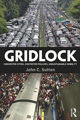 Gridlock: Überlastete Städte, umstrittene Richtlinien, nicht nachhaltig... - Sutton, John