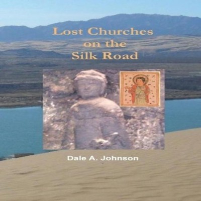 Lost Churches on the Silk Road Dale A. Johnson Hardcover Lulu Pre