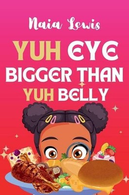 Yuh Eye Bigger Than Yuh Belly by Naia Lewis Hardcover Book