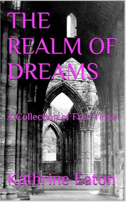 'The Realm of Dreams'  A Collection of Free Verse by Kathrine Eaton