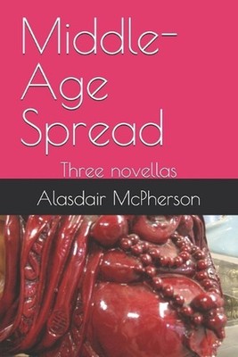 Middle-Age Spread: Three novellas by Alasdair McPherson Paperback Book