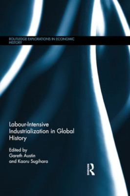 Labour-Intensive Industrialization in Global History -  NEW Gareth Austin,  2015