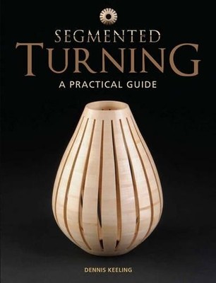 Segmented Turning: A Practical Guide by Dennis Keeling Book The Fast Free