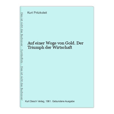 Auf einer Woge von Gold. Der Triumph der Wirtschaft Pritzkoleit, Kurt: