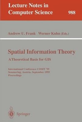 Spatial Information Theory: A Theoretical Basis for GIS: A Thoretical Basis for