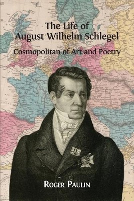 Roger Paulin The Life of August Wilhelm Schlegel (Paperback) (UK IMPORT)