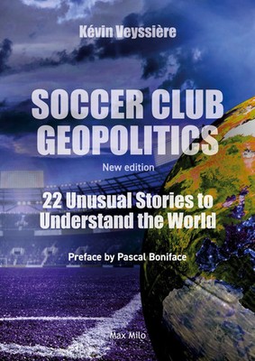 Soccer Club Geopolitics - New edition 22 Unusual Stories to Understand the World