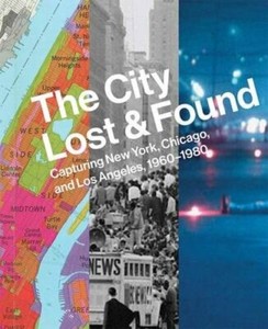The City Lost and Found: Capturing New York, Chicago, and Los Angeles, 1960?1980 9780300207859 