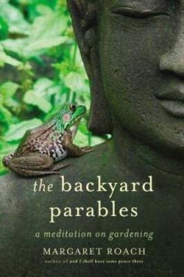 The Backyard Parables: Lessons on Gardening, and Life - Hardcover - GOOD