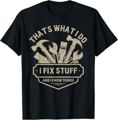 That's What I Do I Fix Stuff And I Know Things handy man Gift Unisex T-Shirt