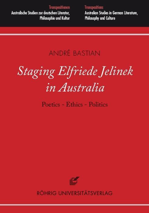 Staging Elfriede Jelinek In Australia: Poetics - Ethics - Politics, M.