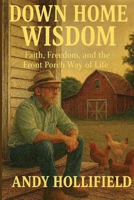 Down Home Wisdom: Faith, Freedom, and The Front Porch Way of Life: Faith, Freedo