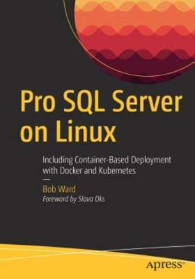 Pro SQL Server on Linux: Including Container-Based Deployment with Docker and