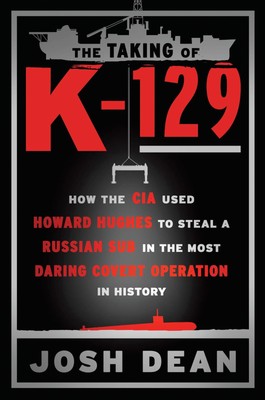 The Taking of K-129: How the CIA Used Howard Hughes to Steal a Russian Sub i...